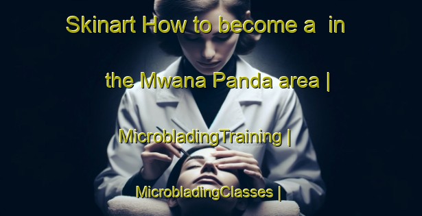 Skinart How to become a  in the Mwana Panda area | MicrobladingTraining | MicrobladingClasses | SkinartTraining-the Democratic Republic of the Congo